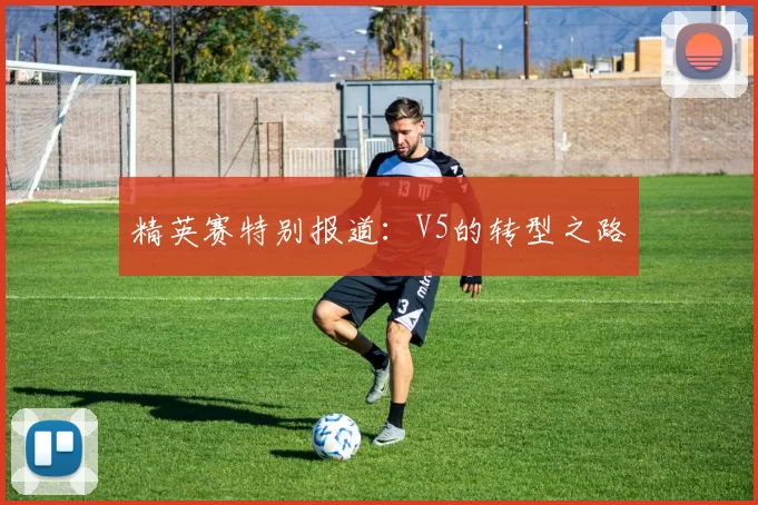 精英赛特别报道：V5的转型之路